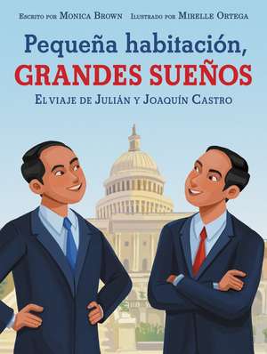 Pequeña habitación, grandes sueños: El viaje de Julián y Joaquín Castro: Small Room, Big Dreams (Spanish edition) de Monica Brown