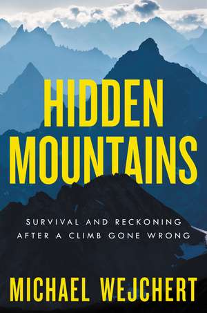Hidden Mountains: Survival and Reckoning After a Climb Gone Wrong de Michael Wejchert