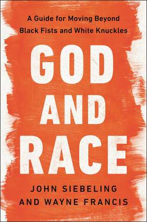 God and Race: A Guide for Moving Beyond Black Fists and White Knuckles de John Siebeling