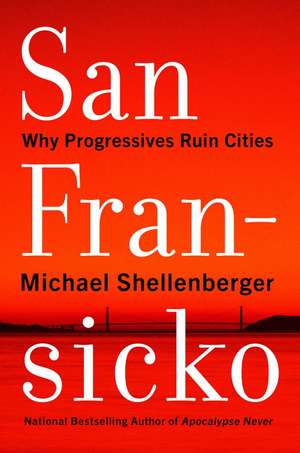 San Fransicko: Why Progressives Ruin Cities de Michael Shellenberger