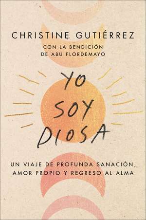 I Am Diosa \ Yo soy Diosa (Spanish edition): Un viaje de profunda sanación, amor propio y regreso al alma de Christine Gutierrez