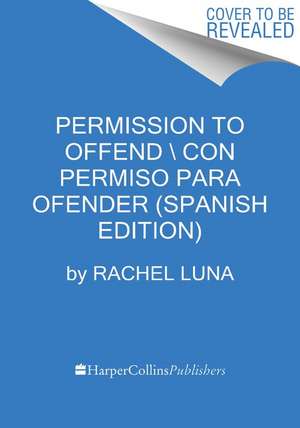 Permission to Offend \ Permiso para ofender (Spanish edition): La guía compasiva para vivir sin filtros y sin miedo de Rachel Luna