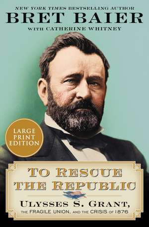 To Rescue the Republic: Ulysses S. Grant, the Fragile Union, and the Crisis of 1876 de Bret Baier