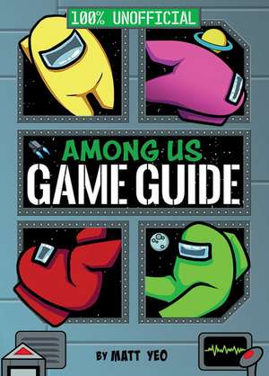 Among Us: 100% Unofficial Game Guide de Matt Yeo