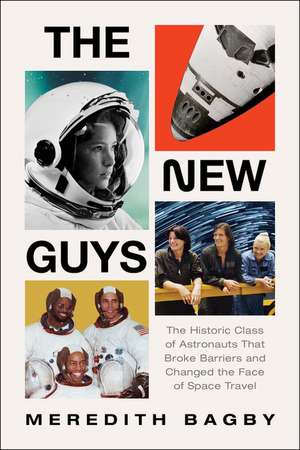 The New Guys: The Historic Class of Astronauts That Broke Barriers and Changed the Face of Space Travel de Meredith Bagby