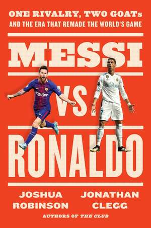 Messi vs. Ronaldo: One Rivalry, Two GOATs, and the Era That Remade the World's Game de Jonathan Clegg