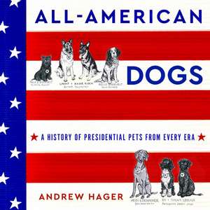 All-American Dogs: A History of Presidential Pets from Every Era de Andrew Hager