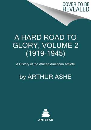 A Hard Road to Glory, Volume 2 (1919-1945): A History of the African American Athlete de Arthur Ashe, Jr.