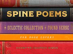 Spine Poems: An Eclectic Collection of Found Verse for Book Lovers de Annette Dauphin Simon