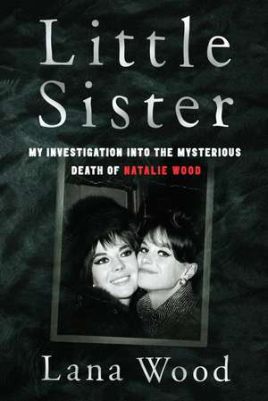 Little Sister: My Investigation into the Mysterious Death of Natalie Wood de Lana Wood