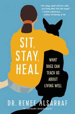 Sit, Stay, Heal: What Dogs Can Teach Us About Living Well de Renee Alsarraf