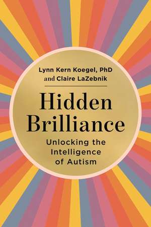 Hidden Brilliance: Unlocking the Intelligence of Autism de Lynn Kern Koegel