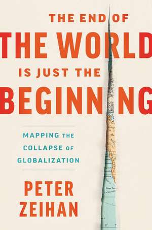 The End of the World Is Just the Beginning: Mapping the Collapse of Globalization de Peter Zeihan