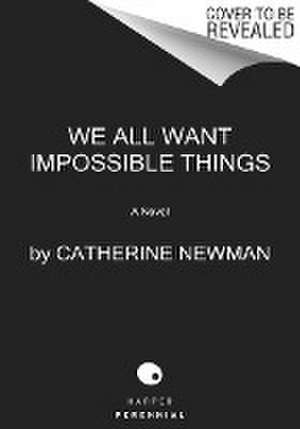 We All Want Impossible Things de Catherine Newman