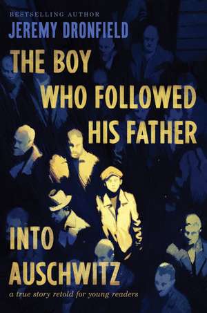 The Boy Who Followed His Father into Auschwitz: A True Story Retold for Young Readers de Jeremy Dronfield