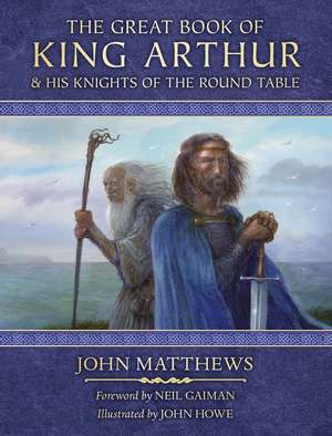 The Great Book of King Arthur: and His Knights of the Round Table de John Matthews