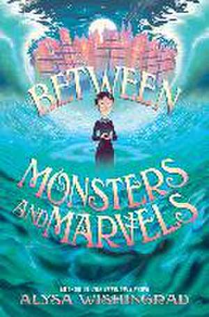 Between Monsters and Marvels de Alysa Wishingrad