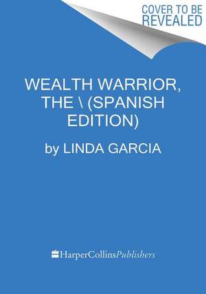 Wealth Warrior, the \ La Clave de la Riqueza Eres Tú (Spanish Edition) de Linda Garcia