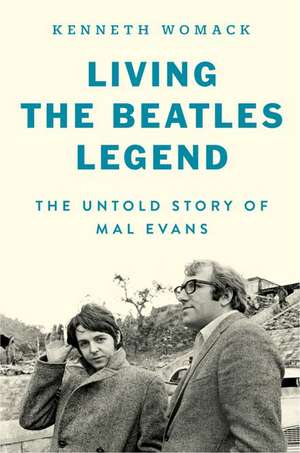 Living the Beatles Legend: The Untold Story of Mal Evans de Kenneth Womack