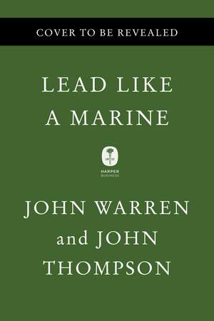 Lead Like a Marine: Run Towards a Challenge, Assemble Your Fireteam, and Win Your Next Battle de John Warren