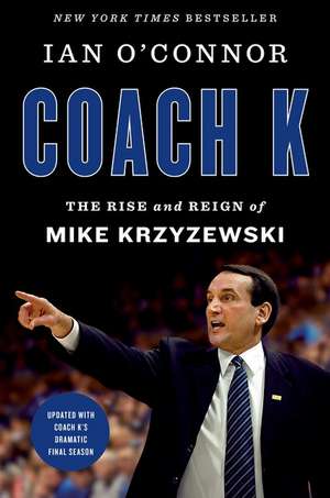 Coach K: The Rise and Reign of Mike Krzyzewski de Ian O'Connor