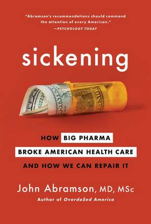 Sickening: How Big Pharma Broke American Health Care and How We Can Repair It de John Abramson