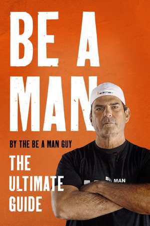 Be a Man: The Ultimate Guide de The Be a Man Guy