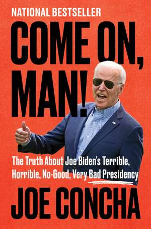 Come On, Man!: The Truth About Joe Biden's Terrible, Horrible, No-Good, Very Bad Presidency de Joe Concha