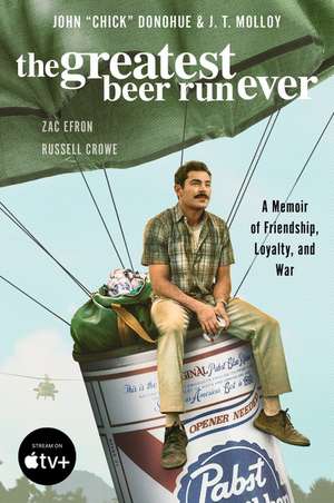 The Greatest Beer Run Ever [Movie Tie-In]: A Memoir of Friendship, Loyalty, and War de John "Chick" Donohue