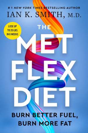 The Met Flex Diet: Burn Better Fuel, Burn More Fat de Ian K. Smith