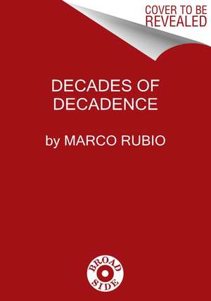 Decades of Decadence: How Our Spoiled Elites Blew America's Inheritance of Liberty, Security, and Prosperity de Marco Rubio