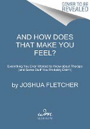 And How Does That Make You Feel? de Joshua Fletcher