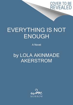 Everything Is Not Enough: A Novel de Lola Akinmade Akerstrom