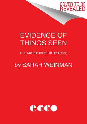 Evidence of Things Seen: True Crime in an Era of Reckoning de Sarah Weinman