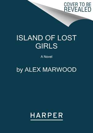 The Island of Lost Girls: A Novel de Alex Marwood