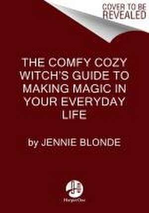 The Comfy Cozy Witch's Guide to Making Magic in Your Everyday Life de Jennie Blonde