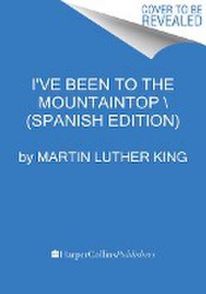 I've Been to the Mountaintop \ He Estado En La Cima de la Montaña (Spanish Ed.) de Martin Luther King