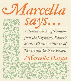 Marcella Says...: Italian Cooking Wisdom from the Legendary Teacher's Master Classes, with 120 of Her Irresistible New Recipes de Marcella Hazan