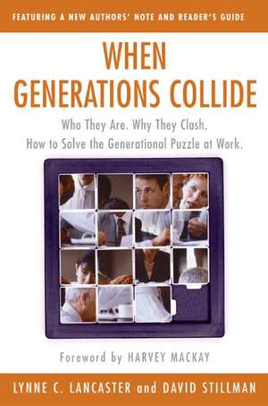 When Generations Collide: Who They Are. Why They Clash. How to Solve the Generational Puzzle at Work de Lynne C Lancaster