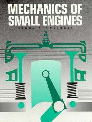 Mechanics of Small Engines de Henry Atkinson