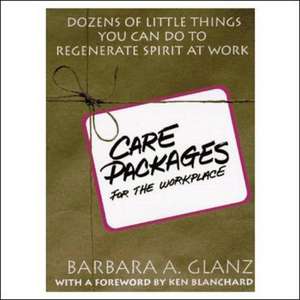 C.A.R.E. Packages for the Workplace: Dozens of Little Things You Can Do To Regenerate Spirit At Work de Barbara Glanz