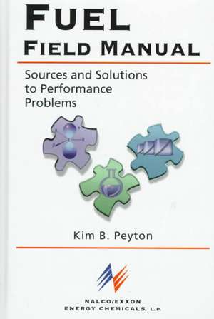 Fuel Field Manual: Sources and Solutions to Performance Problems de Kim Peyton