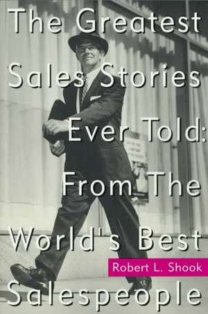 The Greatest Sales Stories Ever Told: From the World's Best Salespeople de Robert Shook