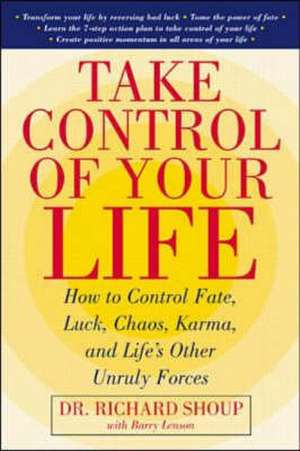 Take Control of Your Life: How to Control Fate, Luck, Chaos, Karma, and Life's Other Unruly Forces de Richard Shoup