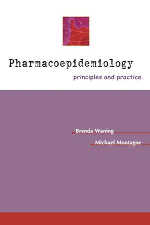 Pharmacoepidemiology: Principles & Practice de Brenda Waning