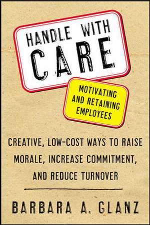 Handle With CARE: Motivating and Retaining Employees de Barbara Glanz