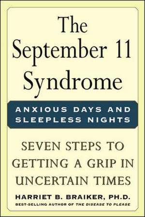 The September 11 Syndrome: Seven Steps to Getting a Grip in Uncertain Times de Harriet Braiker