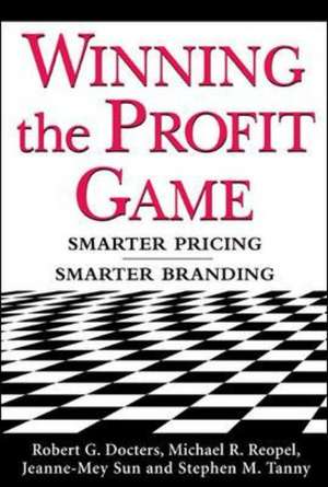 Winning the Profit Game: Smarter Pricing, Smarter Branding de Robert Docters