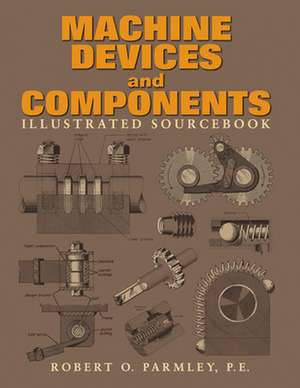 Machine Devices and Components Illustrated Sourcebook de Robert Parmley