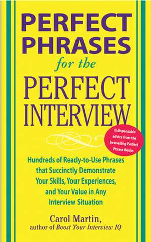 Perfect Phrases for the Perfect Interview: Hundreds of Ready-to-Use Phrases That Succinctly Demonstrate Your Skills, Your Experience and Your Value in Any Interview Situation de Carole Martin